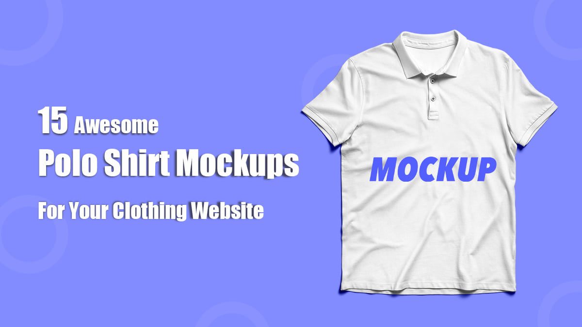 15 Awesome Polo Shirt Mockups For Your Clothing Website