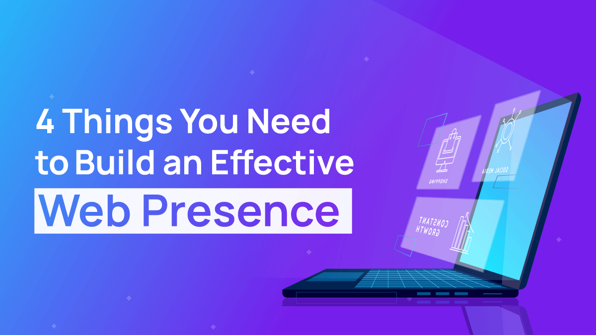 4 Things You Need to Build an Effective Web Presence