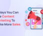 5 Ways You Can Use Content Marketing To Make More Sales