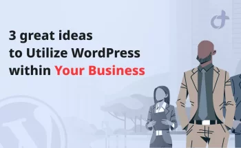 3 Great Ideas to Utilize WordPress within Your Business