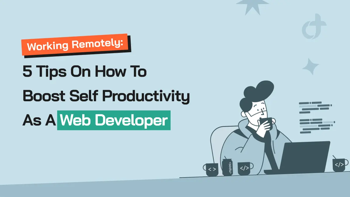 Working Remotely 5 Tips On How To Boost Self-Productivity As A Web Developer