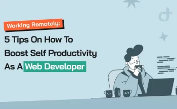 Working Remotely 5 Tips On How To Boost Self-Productivity As A Web Developer