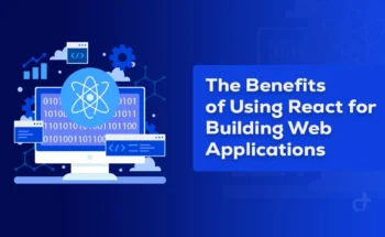 The Benefits of Using React for Building Web Applications